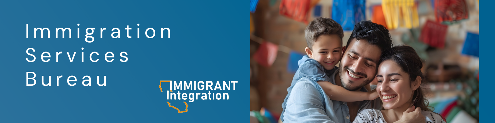 Banner with a picture of a boy with a mom and dad smiling. The banner is labeled Immigration Services Bureau with the Immigrant Integration Branch logo. Banner with a picture of a boy with a mom and dad smiling. The banner is labeled Immigration Services Bureau with the Immigrant Integration Branch logo.